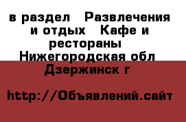  в раздел : Развлечения и отдых » Кафе и рестораны . Нижегородская обл.,Дзержинск г.